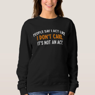 Sweatshirt Les gens disent que j'agis comme je ne m'en fiche 