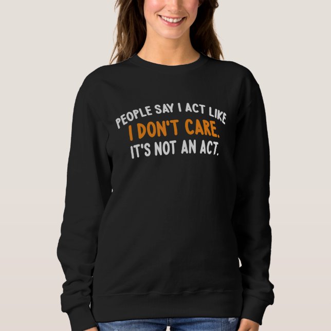 Sweatshirt Les gens disent que j'agis comme je ne m'en fiche  (Devant)