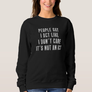 Sweatshirt Les gens disent que j'agis comme je ne m'en fiche 