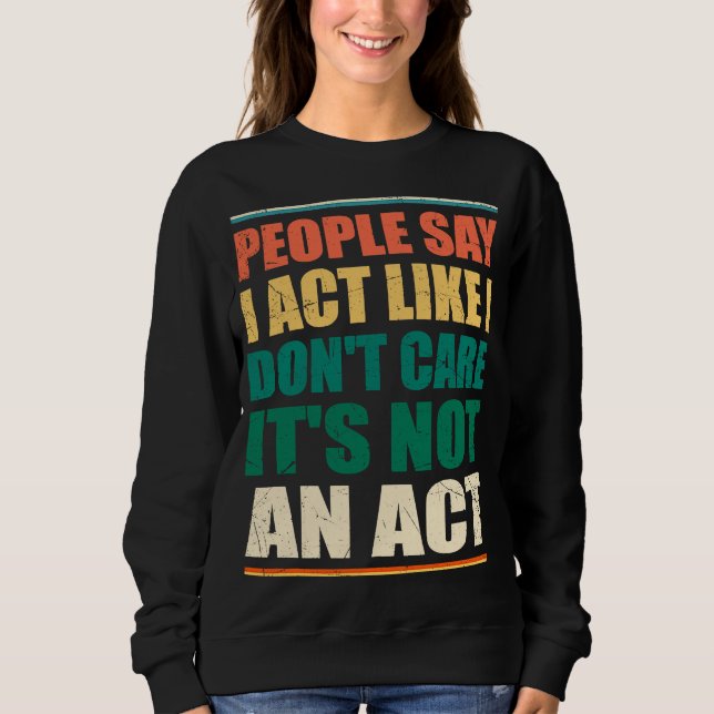 Sweatshirt Les gens disent que j'agis comme je ne m'en fiche  (Devant)
