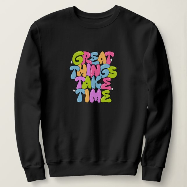 Sweatshirt Les grandes choses prennent du temps T-shirt (Design devant)