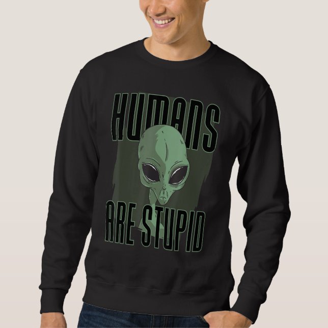 Sweatshirt Les Humains Sont Des Gens Stupides Drôle Alien (Devant)