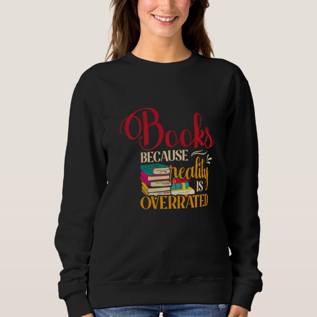 Sweatshirt Les Livres Parce Que La Réalité Est Surévaluée La  (Devant)
