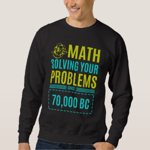 Sweatshirt Les Maths Résoudre Vos Problèmes Depuis Bc 2
