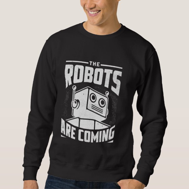 Sweatshirt Les Robots Arrivent Robotique Ingénieur Robotique  (Devant)