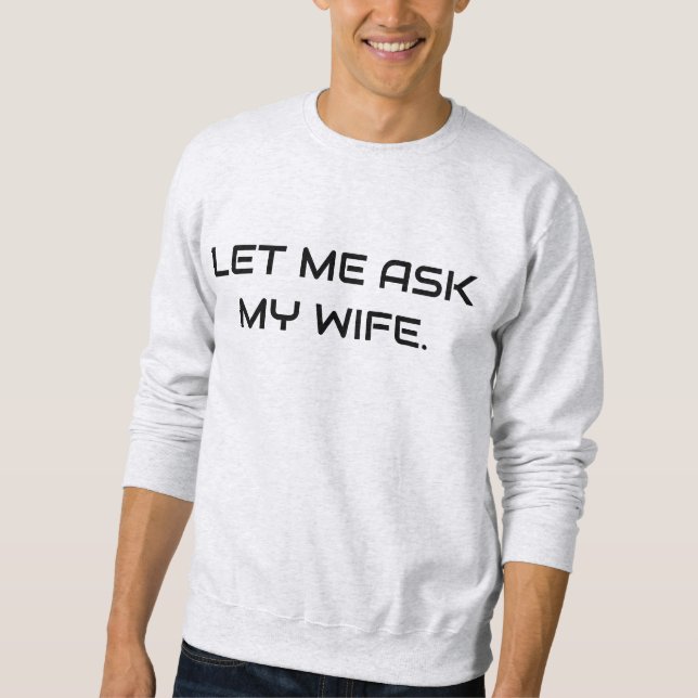 SWEATSHIRT LET ME ASK MY WIFE FUNNY CUTE STYLISH MODERN MENS (Devant)