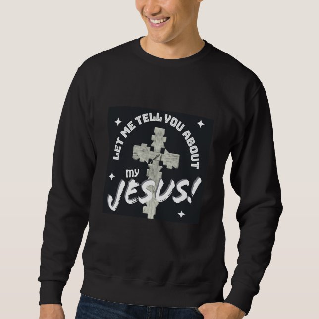 Sweatshirt Let Me Tell You About My Jesus (Devant)