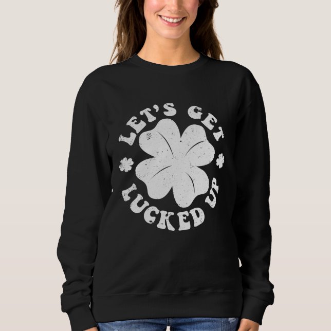 Sweatshirt Let s Get Lucked Up St Patrick s Day Irish C Shamr (Devant)