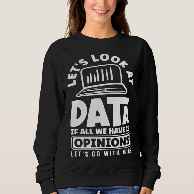 Sweatshirt Let s Look At Data If All We Have Is Opinion (Devant)