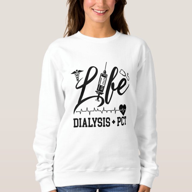 Sweatshirt Life Dialysis + PCT Dialysis Nurse Tech Technician (Devant)