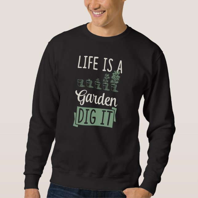 Sweatshirt Life Is A Garden Dig It Gardening Joke Pun  1 (Devant)