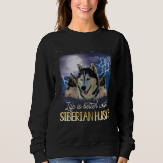 Sweatshirt Life Is Better With A Siberian Husky