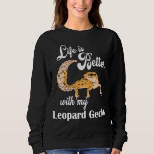 Sweatshirt LIFE is Better with my léopard Gecko
