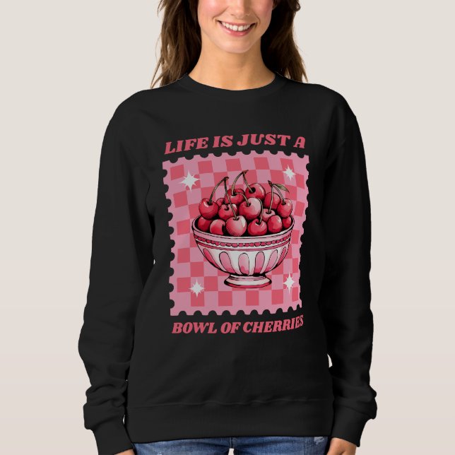 Sweatshirt Life Is Just a Bowl of Cherries Cheerful Quote (Devant)