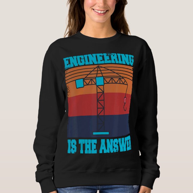 Sweatshirt L'Ingénierie Est La Réponse Actuelle (Devant)