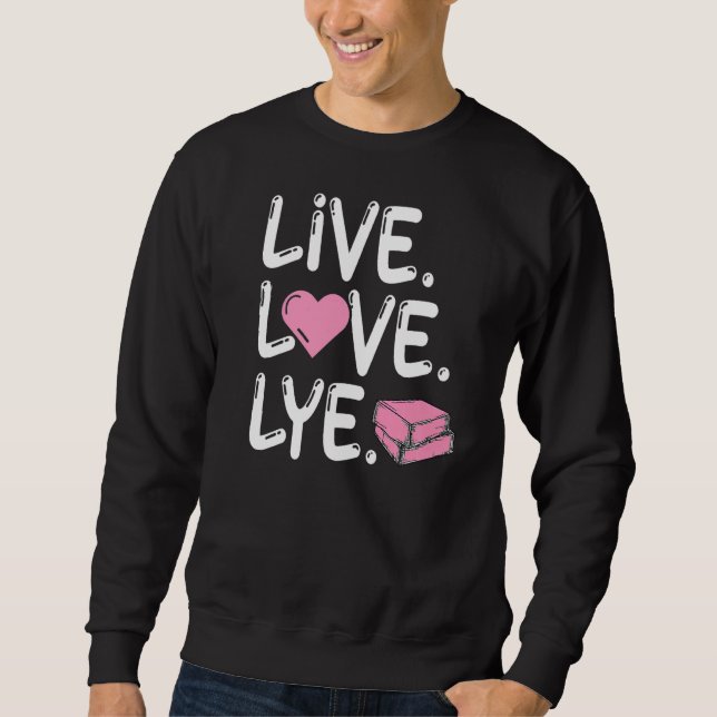 Sweatshirt Live Love Lye for a Soap Maker (Devant)