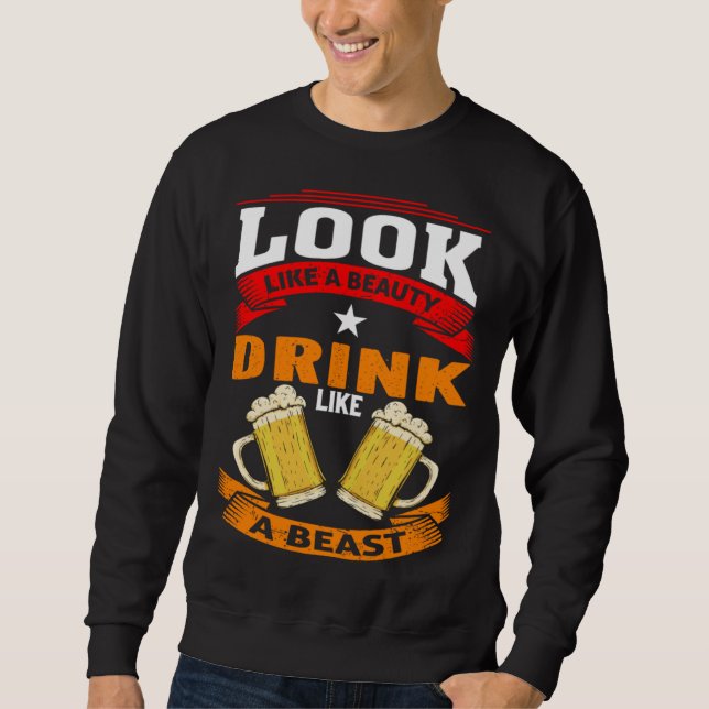 Sweatshirt Look Like A Beauty Drink Like A Beast Beer Drinker (Devant)