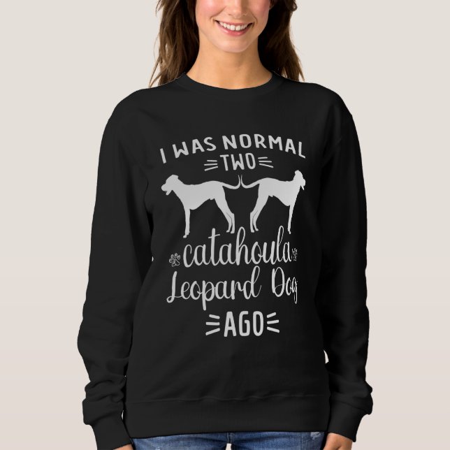 Sweatshirt Louisiana Catahoula Leopard Dog I Was Normal Two D (Devant)