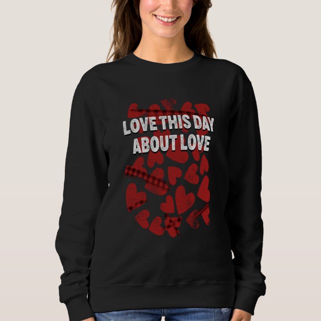 Sweatshirt Love This Day About Love Valentines Day Humor  2 (Devant)