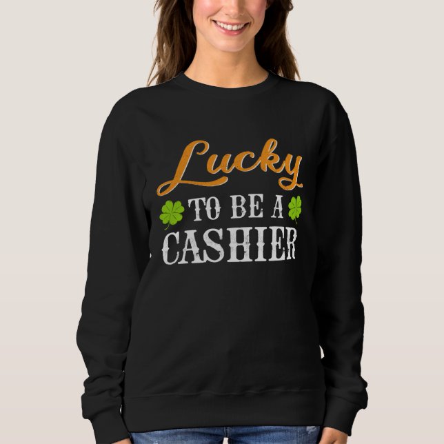 Sweatshirt Lucky To Be A Cashier Shamrock St Patrick s Day (Devant)