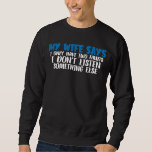 Sweatshirt Ma femme dit que j'ai deux défauts que je n'écoute