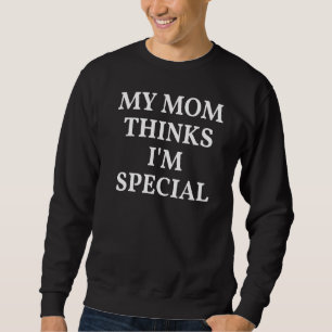 Sweatshirt Ma Maman Pense Que Je Suis Spéciale Maman Ma Maman