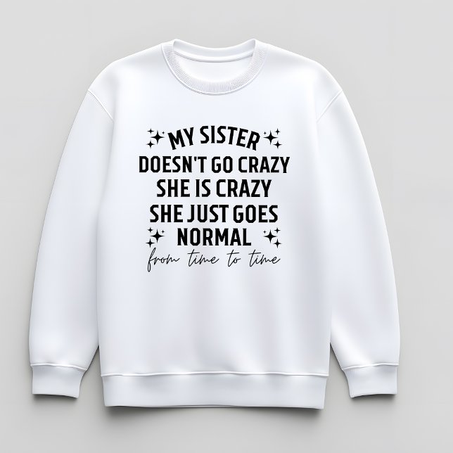 Sweatshirt Ma sœur ne devient pas folle elle est folle elle f (My sister doesn't go crazy she is crazy she just goes normal from time to time)