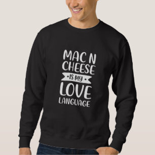 Sweatshirt Mac N Cheese Is My Love Language Macaroni Comfort