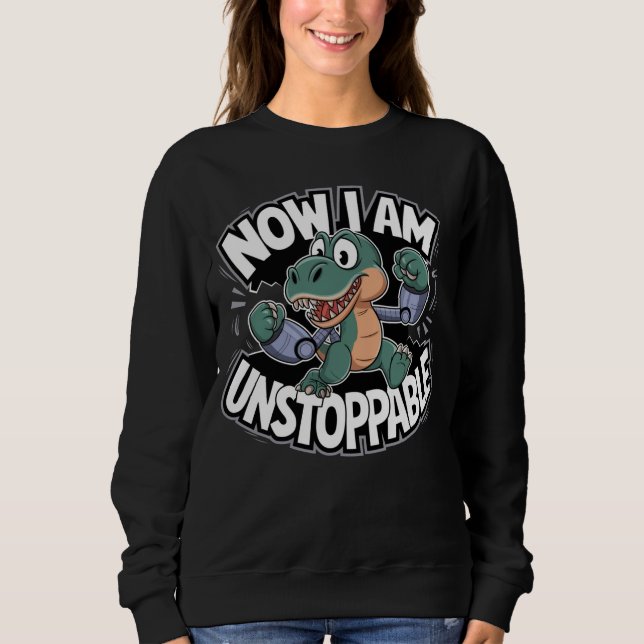 Sweatshirt Maintenant je suis inarrêtable drôle T-Rex avec de (Devant)