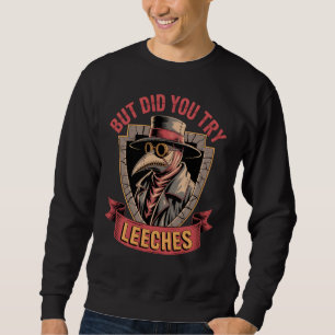 Sweatshirt Mais Avez-Vous Essayé Leeches Plague Doctor Meme P