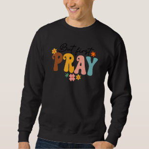 Sweatshirt Mais Priez d'abord la foi chrétienne Super Jésus D