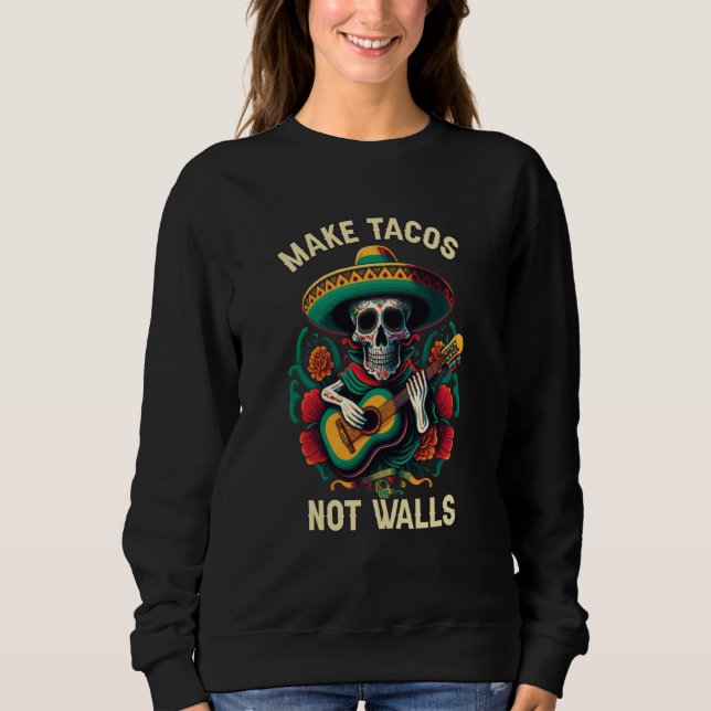 Sweatshirt Make Tacos Not Walls Taco Eater Mexican Food Foodi (Devant)
