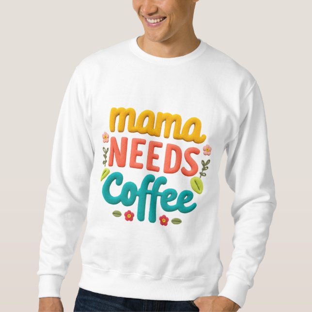 Sweatshirt Mama a besoin d'une illustration de texte de café (Devant)
