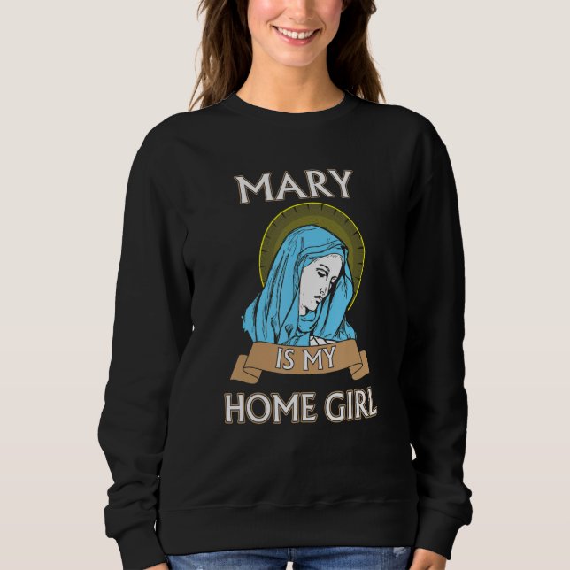 Sweatshirt Mary is my Homegirl Funny Catholic Shirt (Devant)