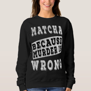 Sweatshirt Matcha Parce Que Le Meurtre Est Mal