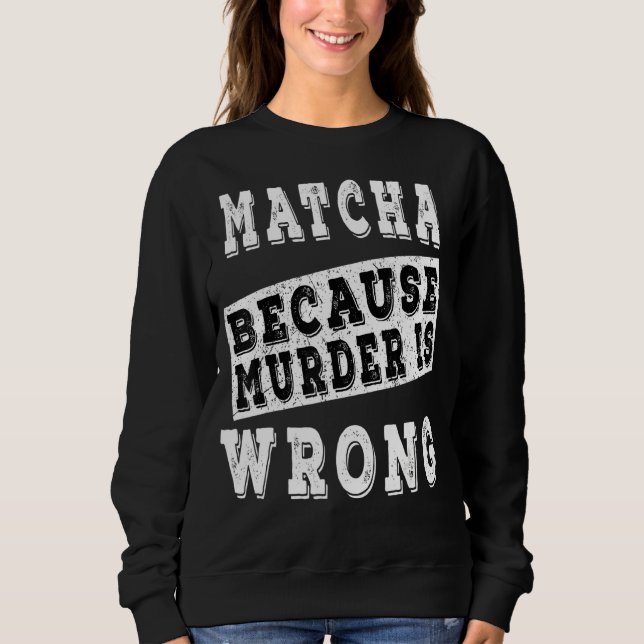 Sweatshirt Matcha Parce Que Le Meurtre Est Mal (Devant)