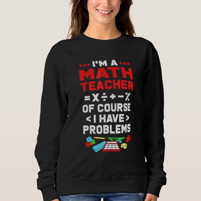 Sweatshirt Math Je Suis Un Enseignant En Maths Bien Sûr J'Ai  (Devant)