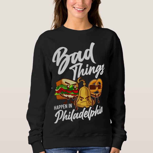 Sweatshirt Mauvaises Choses Arrivent À Philadelphie Philly (Devant)