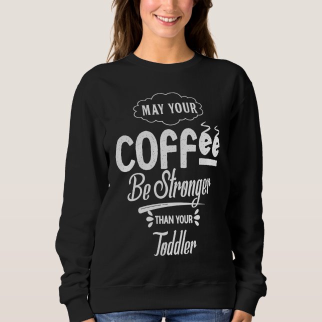 Sweatshirt May Your Coffee Be Stronger Than Your Toddler Futu (Devant)