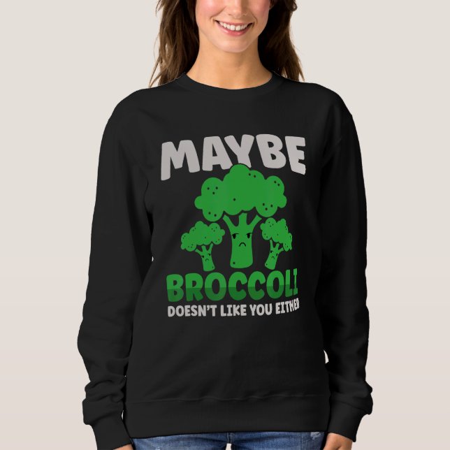 Sweatshirt Maybe Broccoli Doesn't Like You Either (Devant)