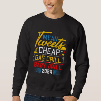 Sweatshirt Mean Tweets Cheap Gas Drill Baby Drill 2024 2
