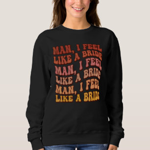Sweatshirt Mec Je Me Sens Comme Une Mariée Allons Les Filles 