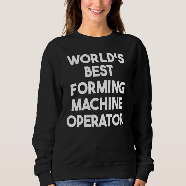 Sweatshirt Meilleur opérateur de machine de formage au monde (Devant)