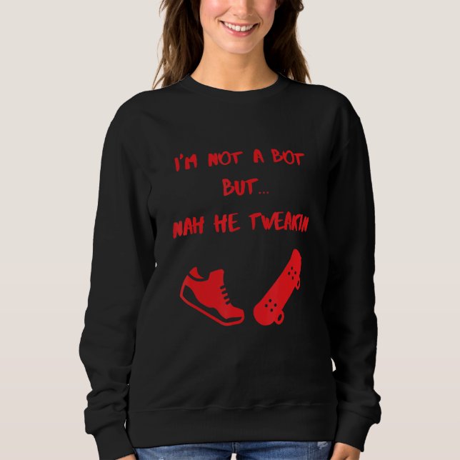 Sweatshirt Mème Je Ne Suis Pas Un Bot Mais Nah Il Tweine (Devant)