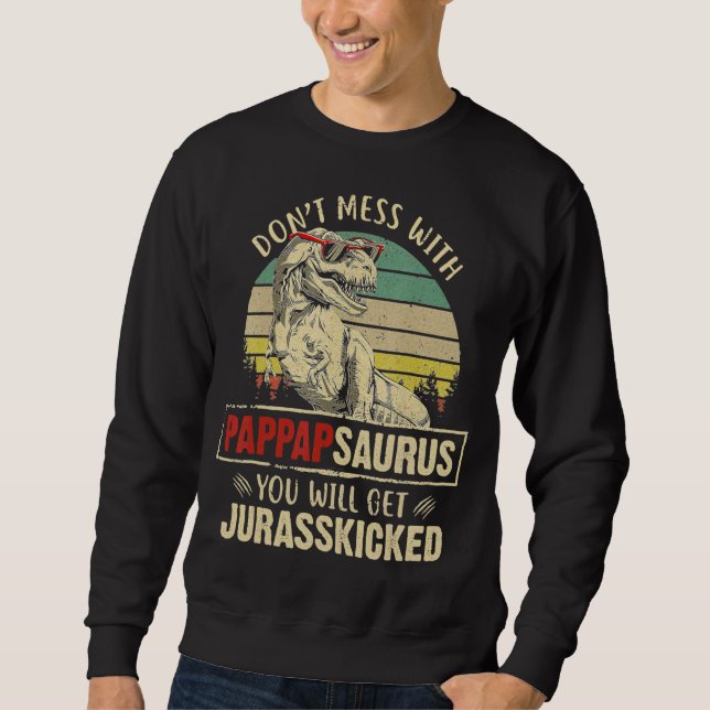 Sweatshirt Mens Dont Mess Avec Pappapsaurus Vous Obtiendrez J (Devant)