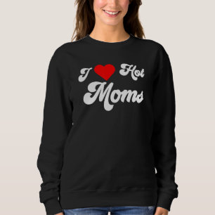 Sweatshirt Mens I Love Hot Moms