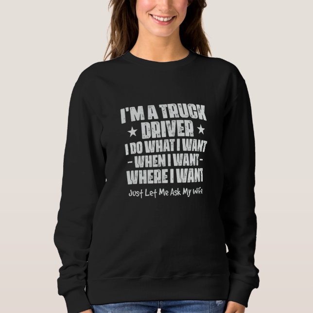 Sweatshirt Mens I'm A Truck Driver I Do What I Want When I Wa (Devant)