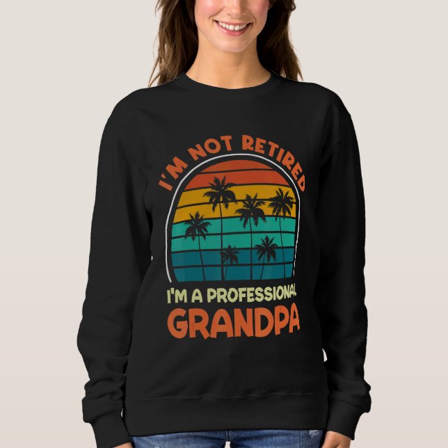 Sweatshirt Mens I'm Not Retired Professional Grandpa Retireme (Devant)