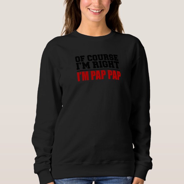 Sweatshirt Mens Of Course I'm Right I'm Pap Pap Funny Stubbor (Devant)