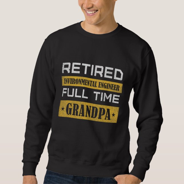 Sweatshirt Mens Retired ENVIRONMENTAL ENGINEER Full Time Gran (Devant)